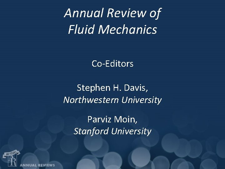 Annual Review of Fluid Mechanics Co-Editors Stephen H. Davis, Northwestern University Parviz Moin, Stanford