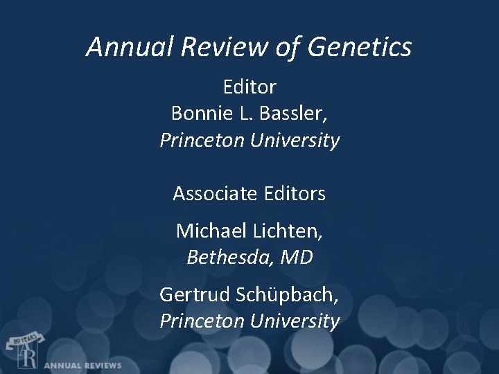 Annual Review of Genetics Editor Bonnie L. Bassler, Princeton University Associate Editors Michael Lichten,