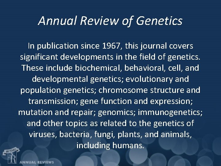 Annual Review of Genetics In publication since 1967, this journal covers significant developments in