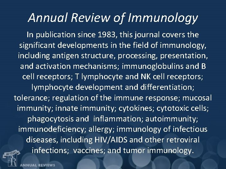 Annual Review of Immunology In publication since 1983, this journal covers the significant developments