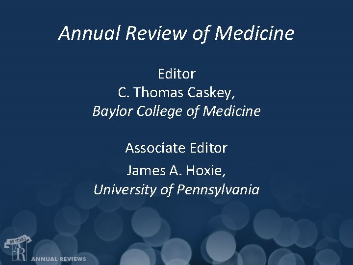 Annual Review of Medicine Editor C. Thomas Caskey, Baylor College of Medicine Associate Editor