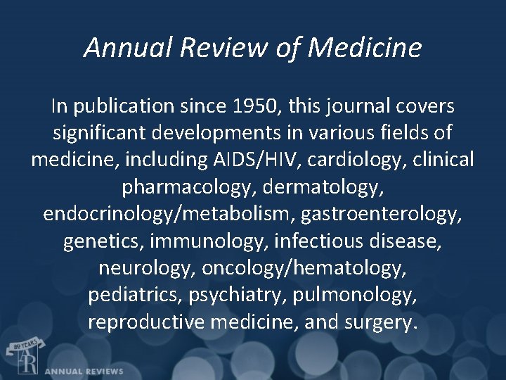 Annual Review of Medicine In publication since 1950, this journal covers significant developments in