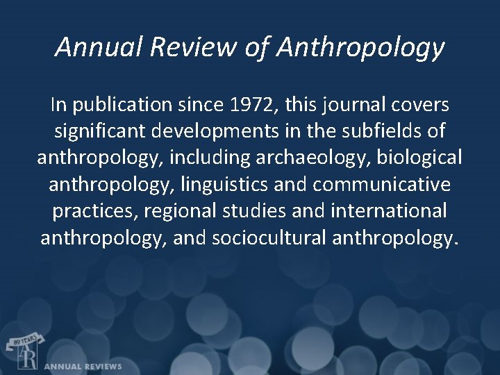 Annual Review of Anthropology In publication since 1972, this journal covers significant developments in