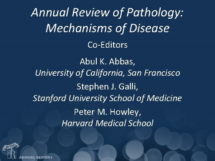 Annual Review of Pathology: Mechanisms of Disease Co-Editors Abul K. Abbas, University of California,