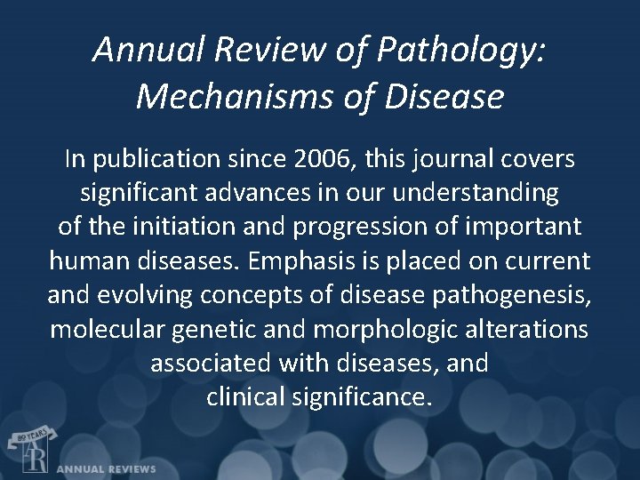 Annual Review of Pathology: Mechanisms of Disease In publication since 2006, this journal covers