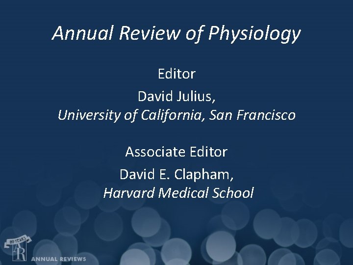 Annual Review of Physiology Editor David Julius, University of California, San Francisco Associate Editor