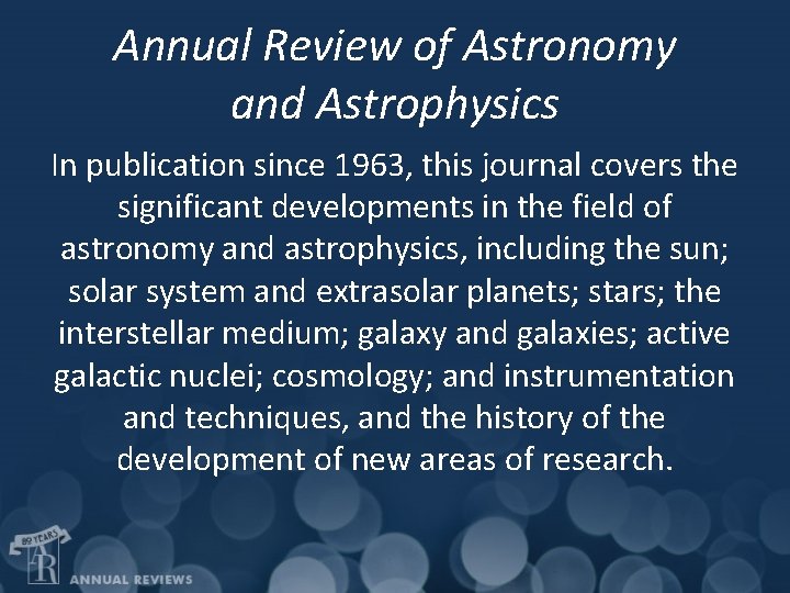 Annual Review of Astronomy and Astrophysics In publication since 1963, this journal covers the