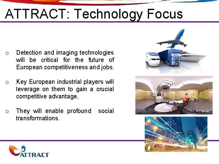 ATTRACT: Technology Focus o Detection and imaging technologies will be critical for the future