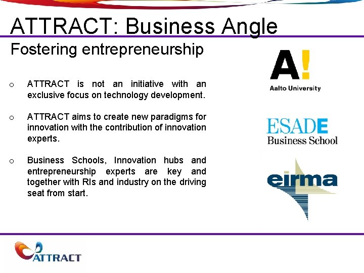 ATTRACT: Business Angle Fostering entrepreneurship o ATTRACT is not an initiative with an exclusive
