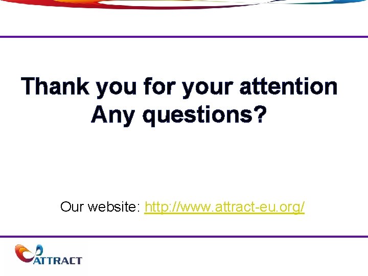 Thank you for your attention Any questions? Our website: http: //www. attract-eu. org/ 