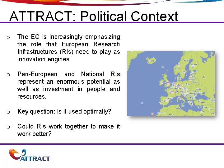 ATTRACT: Political Context o The EC is increasingly emphasizing the role that European Research