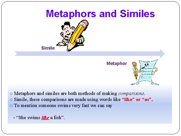 Metaphors and Similes Simile Metaphor o Metaphors and similes are both methods of making