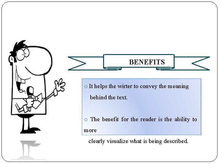 BENEFITS o It helps the wirter to convey the meaning behind the text. o