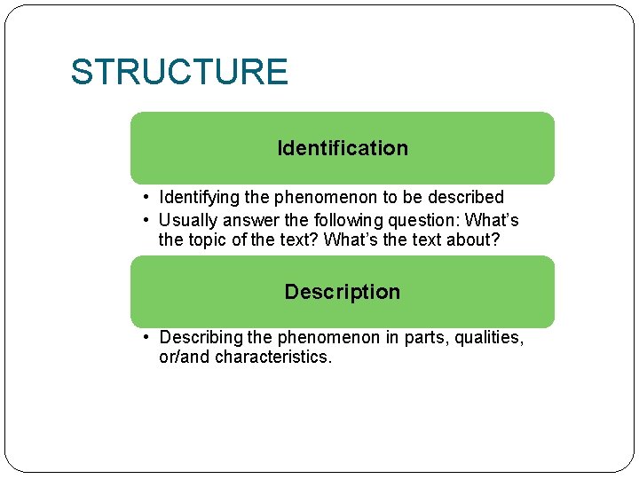 STRUCTURE Identification • Identifying the phenomenon to be described • Usually answer the following