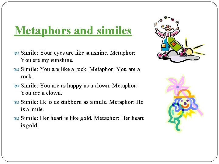 Metaphors and similes Simile: Your eyes are like sunshine. Metaphor: You are my sunshine.