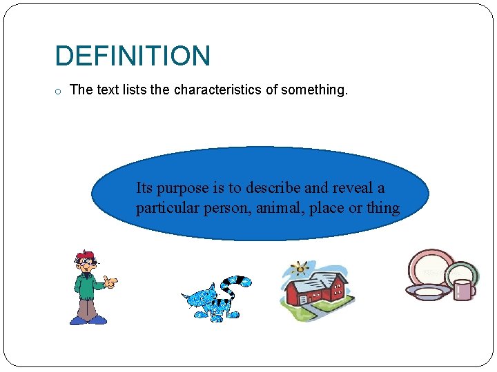 DEFINITION o The text lists the characteristics of something. Its purpose is to describe