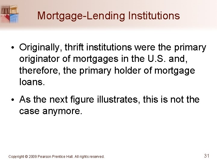 Mortgage-Lending Institutions • Originally, thrift institutions were the primary originator of mortgages in the