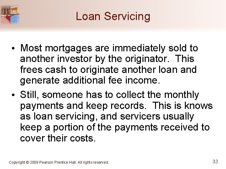 Loan Servicing • Most mortgages are immediately sold to another investor by the originator.