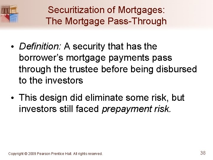 Securitization of Mortgages: The Mortgage Pass-Through • Definition: A security that has the borrower’s