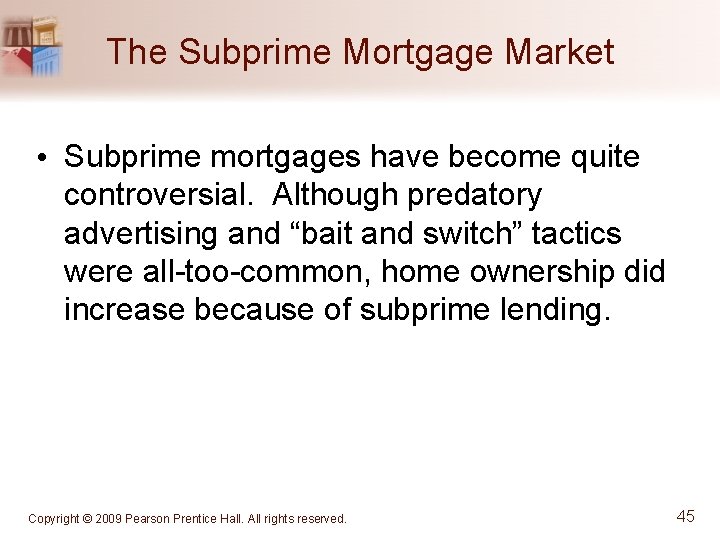 The Subprime Mortgage Market • Subprime mortgages have become quite controversial. Although predatory advertising