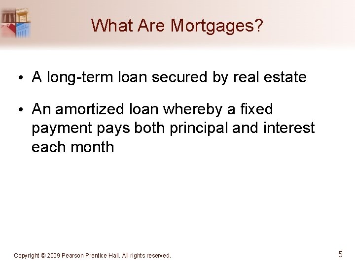 What Are Mortgages? • A long-term loan secured by real estate • An amortized