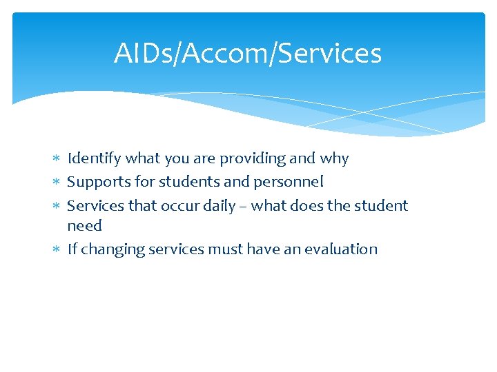 AIDs/Accom/Services Identify what you are providing and why Supports for students and personnel Services