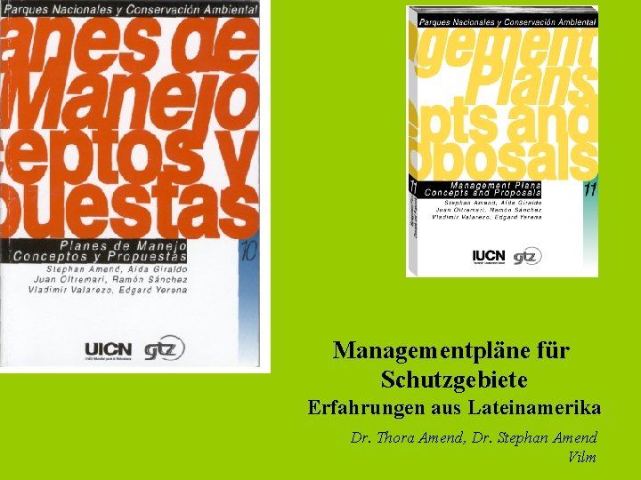 Managementpläne für Schutzgebiete Erfahrungen aus Lateinamerika Dr. Thora Amend, Dr. Stephan Amend Vilm 