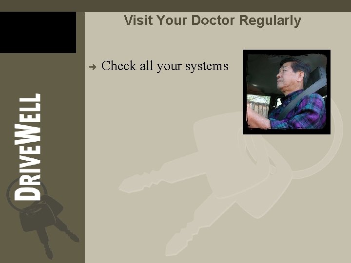 Visit Your Doctor Regularly è Check all your systems Visit Your Doctor Regularly è Check all your systems