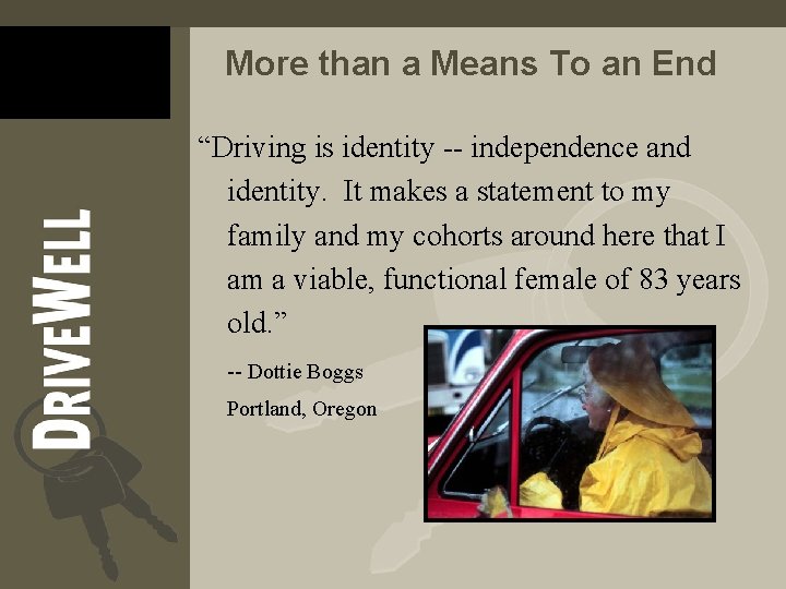 More than a Means To an End “Driving is identity -- independence and identity. More than a Means To an End “Driving is identity -- independence and identity.