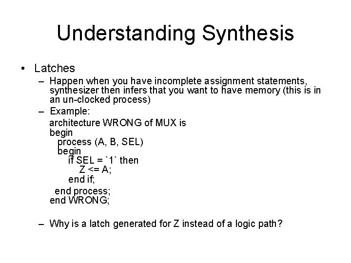 Understanding Synthesis • Latches – Happen when you have incomplete assignment statements, synthesizer then