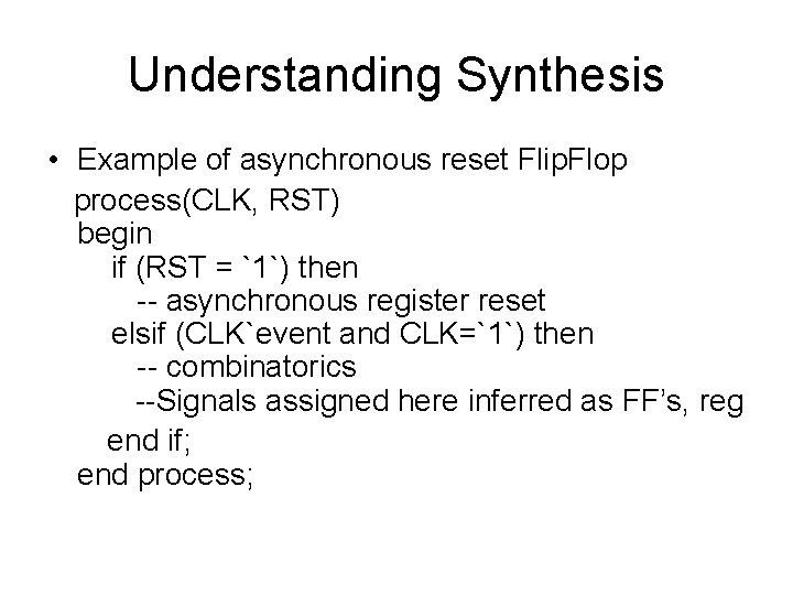 Understanding Synthesis • Example of asynchronous reset Flip. Flop process(CLK, RST) begin if (RST