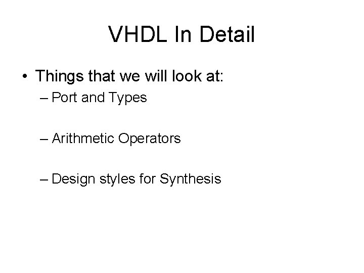 VHDL In Detail • Things that we will look at: – Port and Types