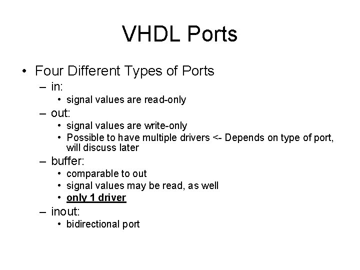 VHDL Ports • Four Different Types of Ports – in: • signal values are