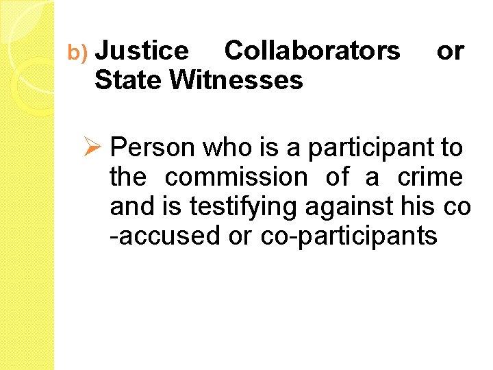 b) Justice Collaborators State Witnesses or Ø Person who is a participant to the