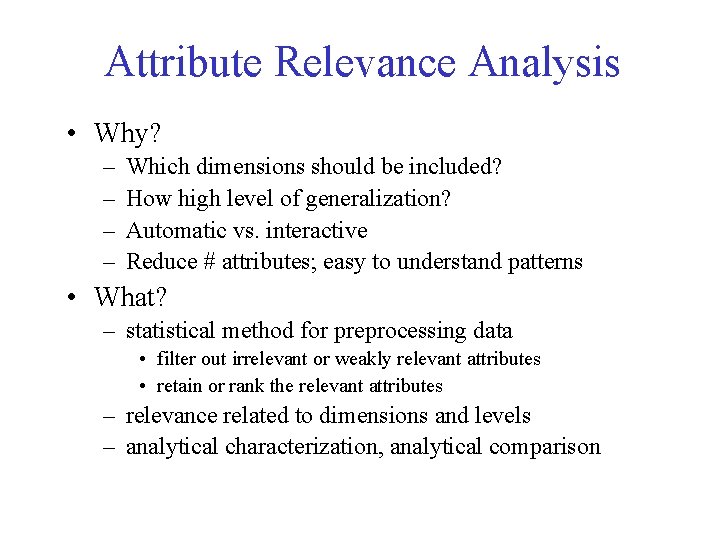 Attribute Relevance Analysis • Why? – – Which dimensions should be included? How high