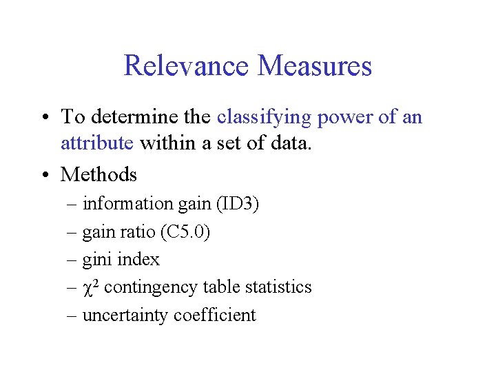 Relevance Measures • To determine the classifying power of an attribute within a set