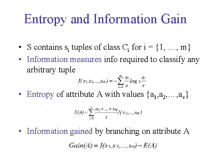 Entropy and Information Gain • S contains si tuples of class Ci for i