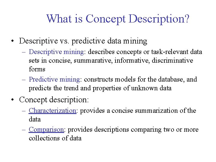 What is Concept Description? • Descriptive vs. predictive data mining – Descriptive mining: describes