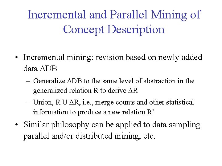 Incremental and Parallel Mining of Concept Description • Incremental mining: revision based on newly