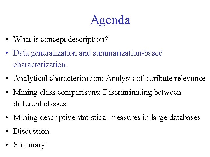 Agenda • What is concept description? • Data generalization and summarization-based characterization • Analytical