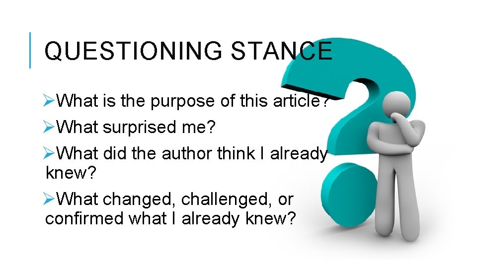 QUESTIONING STANCE ØWhat is the purpose of this article? ØWhat surprised me? ØWhat did