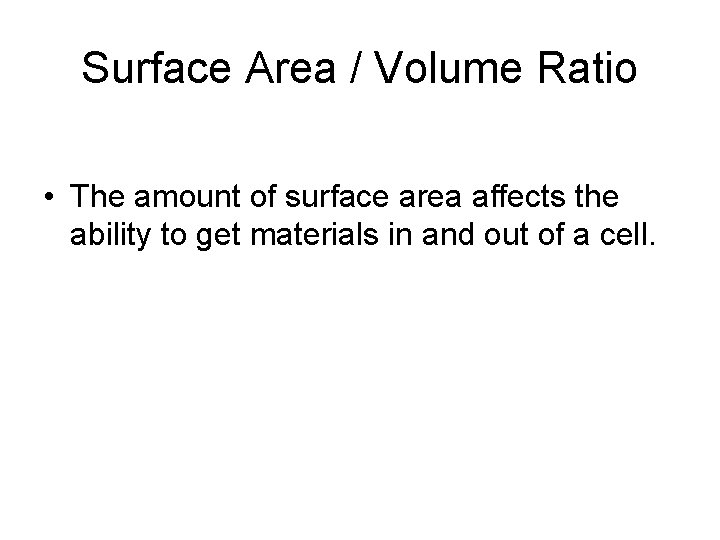 Surface Area / Volume Ratio • The amount of surface area affects the ability