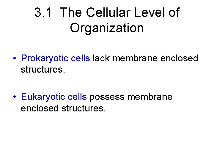 3. 1 The Cellular Level of Organization • Prokaryotic cells lack membrane enclosed structures.