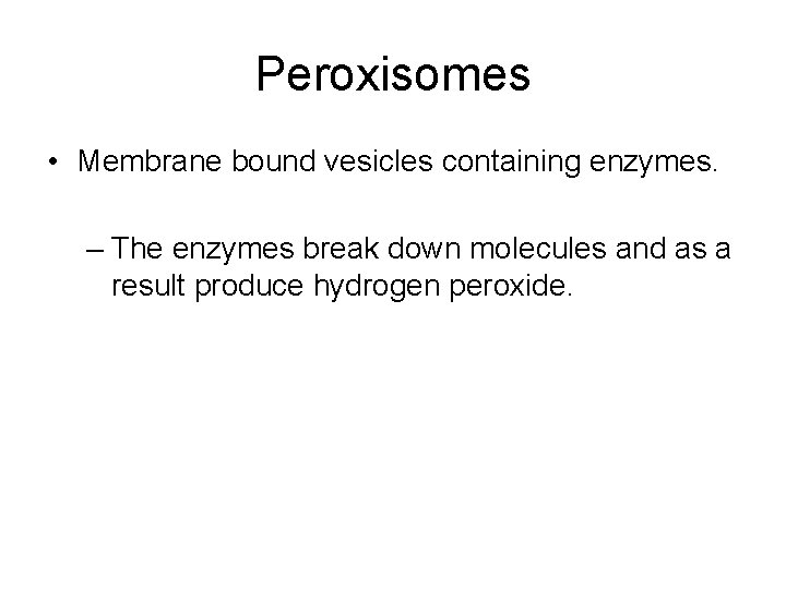 Peroxisomes • Membrane bound vesicles containing enzymes. – The enzymes break down molecules and