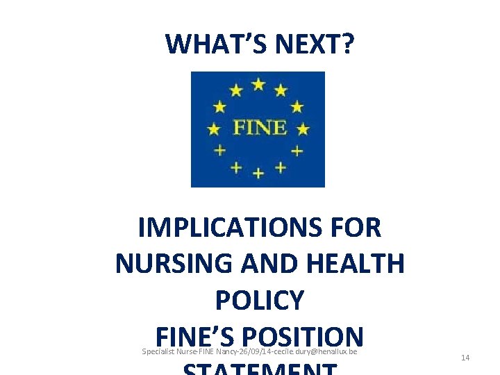 WHAT’S NEXT? IMPLICATIONS FOR NURSING AND HEALTH POLICY FINE’S POSITION Specialist Nurse-FINE Nancy-26/09/14 -cecile.