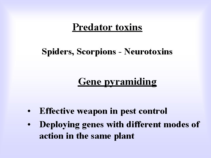 Predator toxins Spiders, Scorpions - Neurotoxins Gene pyramiding • Effective weapon in pest control