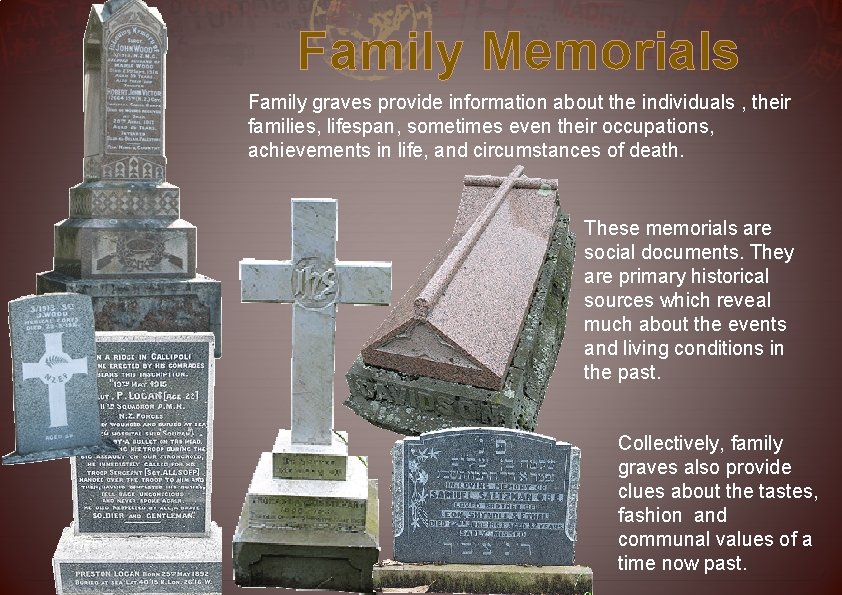 Family Memorials Family graves provide information about the individuals , their families, lifespan, sometimes