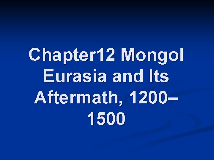 Chapter 12 Mongol Eurasia and Its Aftermath, 1200– 1500 