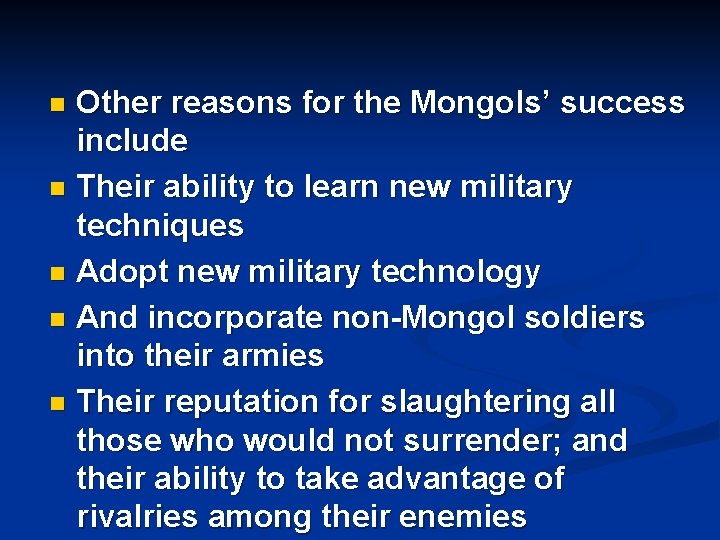 Other reasons for the Mongols’ success include n Their ability to learn new military