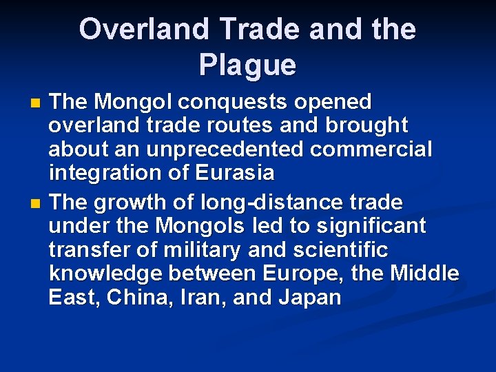 Overland Trade and the Plague The Mongol conquests opened overland trade routes and brought